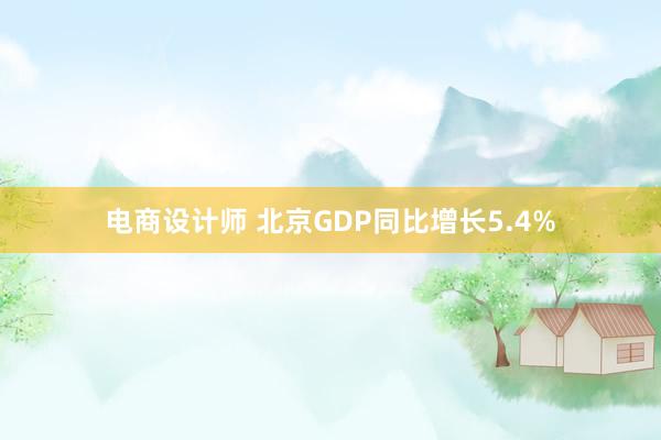 电商设计师 北京GDP同比增长5.4%